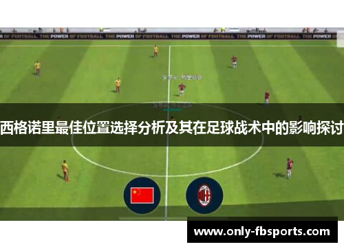西格诺里最佳位置选择分析及其在足球战术中的影响探讨