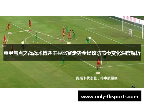 意甲焦点之战战术博弈主导比赛走势全场攻防节奏变化深度解析